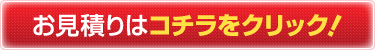 お見積りはコチラをクリック！